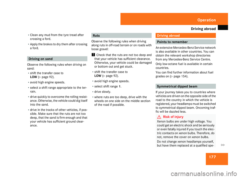 MERCEDES-BENZ G-CLASS SUV 2008  Owners Manual Driving ab
road 177
R
Clean an y mud from the tyre tread after
crossing a ford.
R Apply the brakes to dry them after crossing
a ford. Driving on sand
Observe the following rules when driving on
sand:
