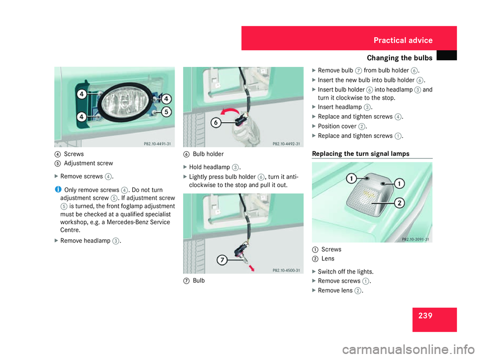MERCEDES-BENZ G-CLASS SUV 2008 Owners Manual Changing the bulbs
2394
Screws
5 Adjustment screw
X Remove screws 4.
i Only remove screws 4. Do not turn
adjustment screw 5. If adjustment screw
5 is turned, the front foglamp adjustment
must be check MERCEDES-BENZ G-CLASS SUV 2008 Owners Manual Changing the bulbs
2394
Screws
5 Adjustment screw
X Remove screws 4.
i Only remove screws 4. Do not turn
adjustment screw 5. If adjustment screw
5 is turned, the front foglamp adjustment
must be check