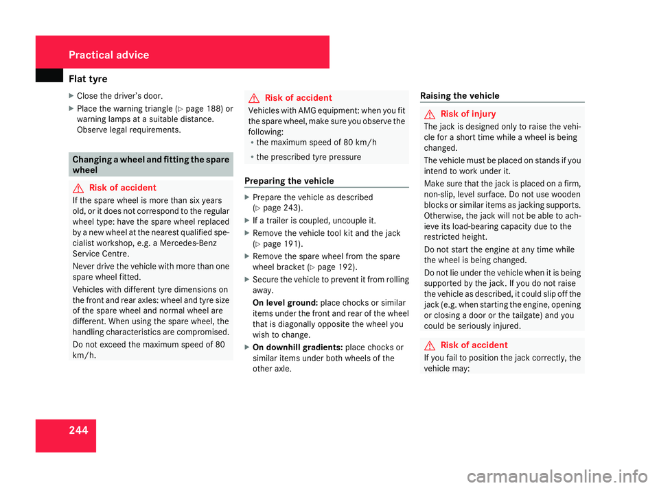 MERCEDES-BENZ G-CLASS SUV 2008 Owners Manual Flat tyre
244
X
Close the driver’s door.
X Place the warning triangle ( Ypage 188) or
warning lamps at a suitable distance.
Observe legal requirements. Changing a wheel and fitting the spare
wheel G MERCEDES-BENZ G-CLASS SUV 2008 Owners Manual Flat tyre
244
X
Close the driver’s door.
X Place the warning triangle ( Ypage 188) or
warning lamps at a suitable distance.
Observe legal requirements. Changing a wheel and fitting the spare
wheel G