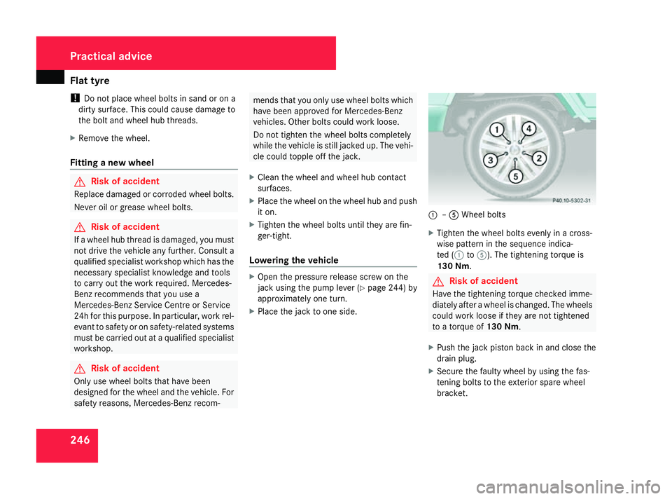 MERCEDES-BENZ G-CLASS SUV 2008 Owners Manual Flat tyre
246
!
Do not place wheel bolts in sand or on a
dirty surface. This could cause damage to
the bolt and wheel hub threads.
X Remove the wheel.
Fit ting a new wheel G
Risk of accident
Replace d MERCEDES-BENZ G-CLASS SUV 2008 Owners Manual Flat tyre
246
!
Do not place wheel bolts in sand or on a
dirty surface. This could cause damage to
the bolt and wheel hub threads.
X Remove the wheel.
Fit ting a new wheel G
Risk of accident
Replace d