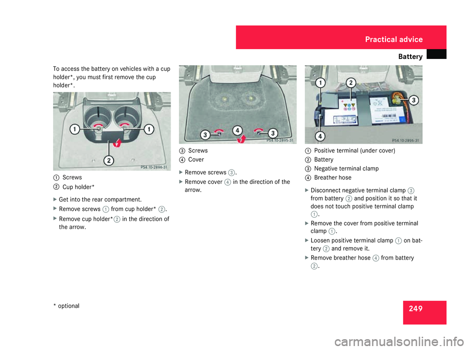 MERCEDES-BENZ G-CLASS SUV 2008 Owners Manual Battery
249
To access the battery on vehicles with a cup
holder*, you must first remove the cup
holder*.
1
Screws
2 Cup holder*
X Get into the rear compartment.
X Remove screws 1from cup holder* 2.
X MERCEDES-BENZ G-CLASS SUV 2008 Owners Manual Battery
249
To access the battery on vehicles with a cup
holder*, you must first remove the cup
holder*.
1
Screws
2 Cup holder*
X Get into the rear compartment.
X Remove screws 1from cup holder* 2.
X