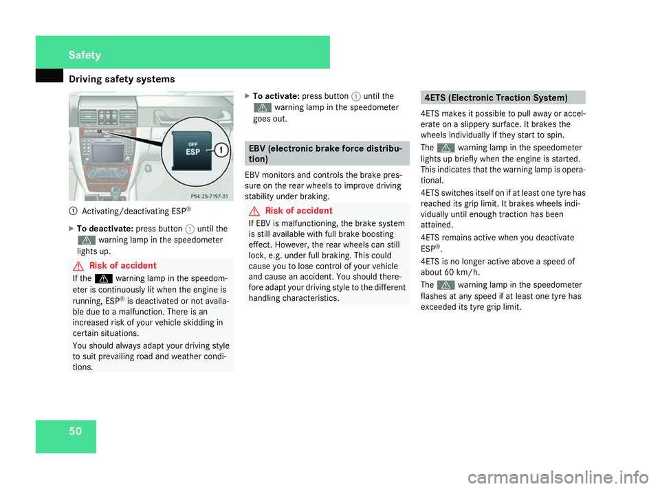 MERCEDES-BENZ G-CLASS SUV 2008 Workshop Manual Driving safety sys
tems501
Activating/deactivating ESP ®
X To deactivate: press button1until the
v warning lamp in the speedometer
lights up. G
Risk of accident
If the v warning lamp in the speedom-
