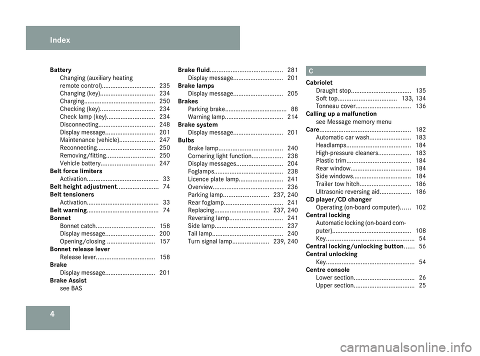 MERCEDES-BENZ G-CLASS SUV 2008 Owners Manual 4
Battery
Changing (auxiliary heating
remote control) ............................... 235
Changing (key).. .............................. 234
Charging. ........................................ 250
Che MERCEDES-BENZ G-CLASS SUV 2008 Owners Manual 4
Battery
Changing (auxiliary heating
remote control) ............................... 235
Changing (key).. .............................. 234
Charging. ........................................ 250
Che