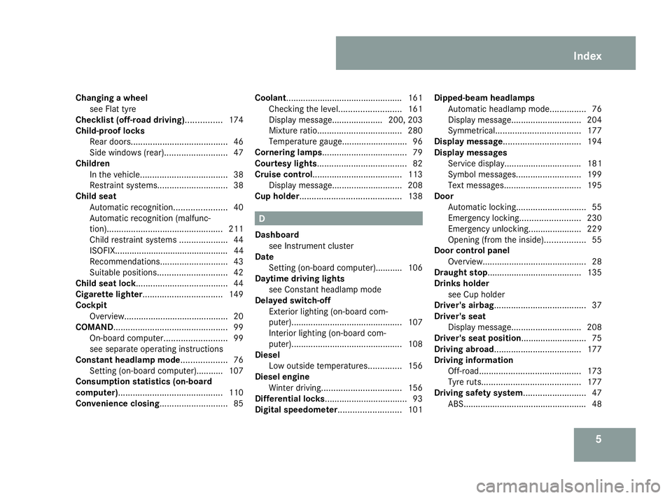 MERCEDES-BENZ G-CLASS SUV 2008  Owners Manual 5
Changing a wheel
see Flat tyre
Checklist (off-road driving)............... 174
Child-proof locks Rear doors. ....................................... 46
Side windows (rear) ..........................