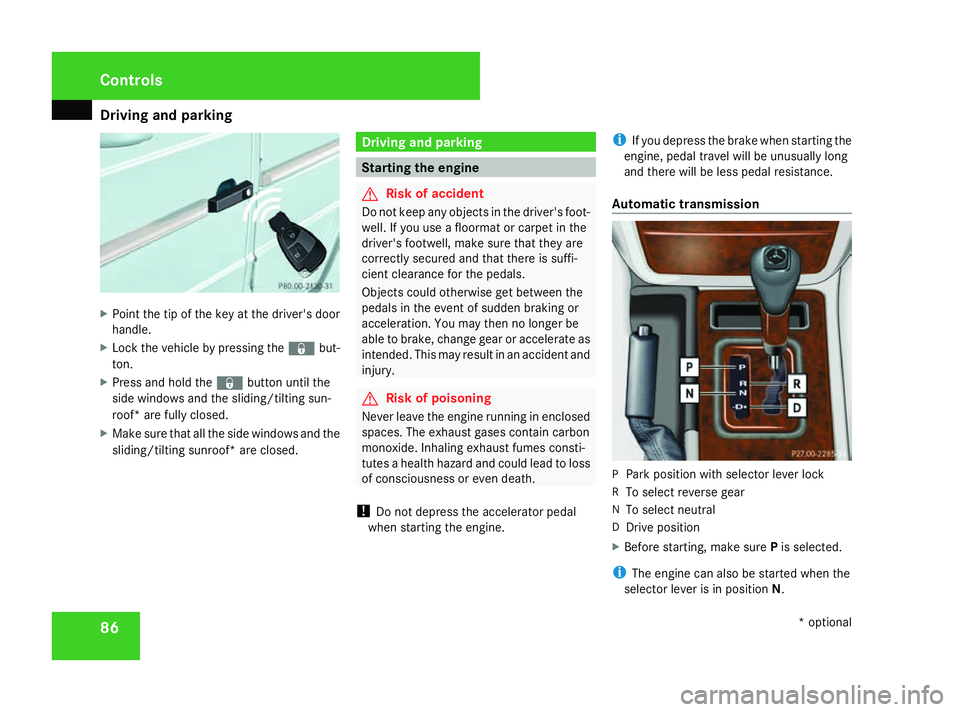 MERCEDES-BENZ G-CLASS SUV 2008 Manual Online Driving and pa
rking 86X
Point the tip of the key at the driver's door
handle.
X Lock the vehicle by pressing the jbut-
ton.
X Press and hold the jbutton until the
side windows and the sliding/til