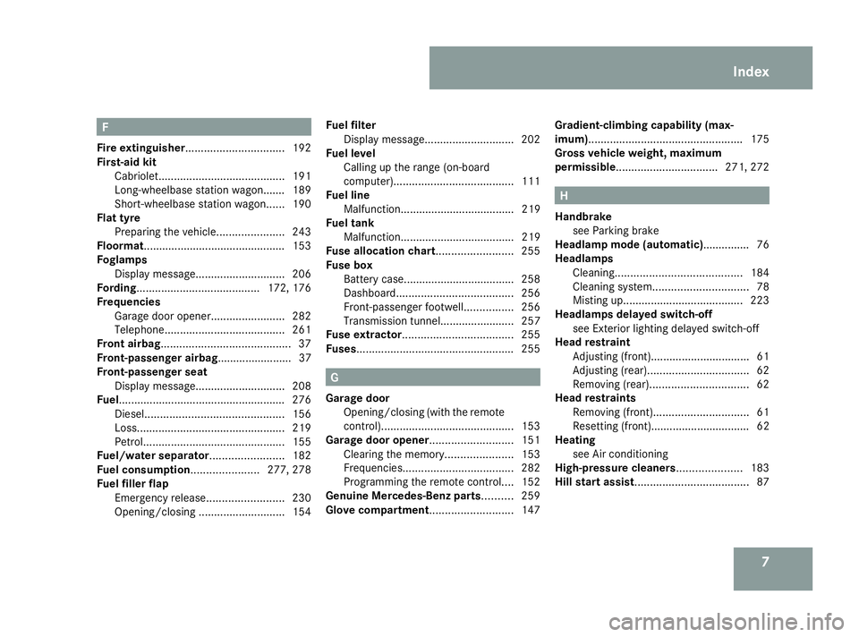 MERCEDES-BENZ G-CLASS SUV 2008  Owners Manual 7F
Fire extinguisher................................ 192
First-aid kit Cabriolet. ........................................ 191
Long-wheelbase station wagon....... 189
Short-wheelbase station wagon. ..