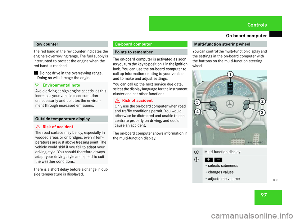 MERCEDES-BENZ G-CLASS SUV 2008 Owners Manual On-board computer
97Rev counter
The red band in the rev counter indicates the
engine's overrevving range. The fuel supply is
interrupted to protect the engine when the
red band is reached.
! Do no MERCEDES-BENZ G-CLASS SUV 2008 Owners Manual On-board computer
97Rev counter
The red band in the rev counter indicates the
engine's overrevving range. The fuel supply is
interrupted to protect the engine when the
red band is reached.
! Do no