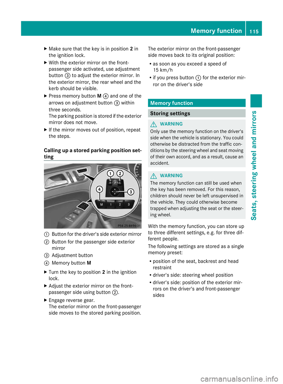 MERCEDES-BENZ GL SUV 2012  Owners Manual X
Make sur ethat the key is in position 2in
the ignition lock.
X With the exterior mirror on the front-
passenger side activated, use adjustment
button =to adjust the exterior mirror. In
the exterior 