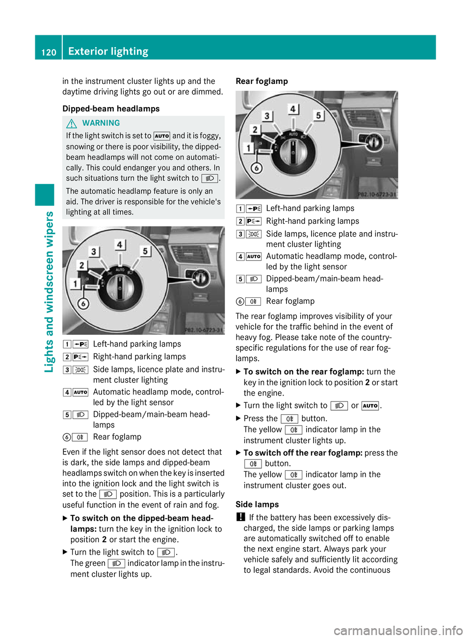 MERCEDES-BENZ GL SUV 2012  Owners Manual in the instrumen
tcluster lights up and the
daytime drivin glights go out or are dimmed.
Dipped-beam hea dlamps G
WARNING
If the light switch is se ttoÃand it is foggy,
snowing or ther eispoor visibi