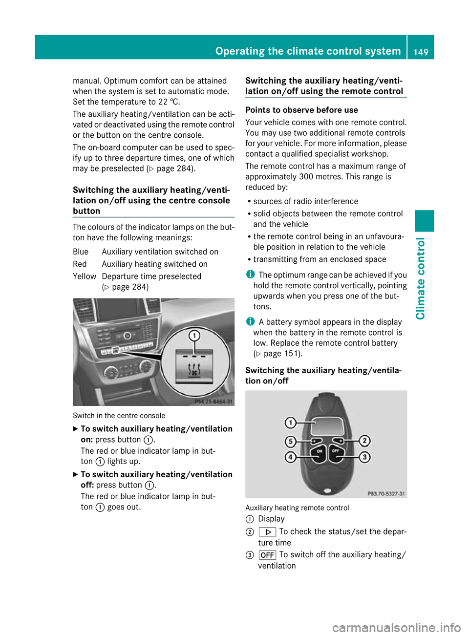 MERCEDES-BENZ GL SUV 2012 Owners Manual manu
al.O ptimum comfor tcan be attained
when the system is set to automatic mode.
Set the temperature to 22 †.
The auxiliary heating/ventilatio ncan be acti-
vated or deactivated using the remote c MERCEDES-BENZ GL SUV 2012 Owners Manual manu
al.O ptimum comfor tcan be attained
when the system is set to automatic mode.
Set the temperature to 22 †.
The auxiliary heating/ventilatio ncan be acti-
vated or deactivated using the remote c