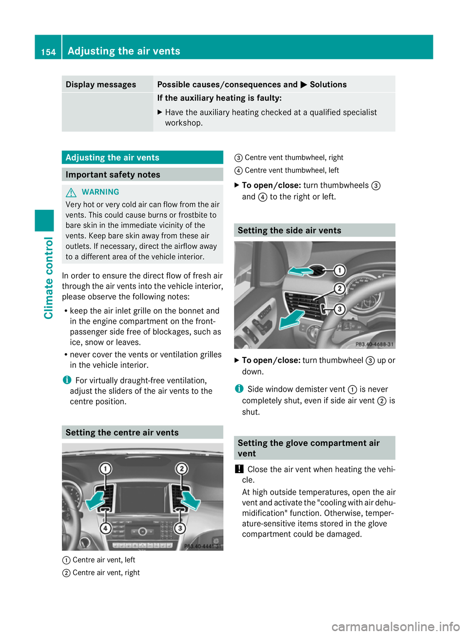 MERCEDES-BENZ GL SUV 2012  Owners Manual Displa
ymessages Possible causes/consequences and
M Solutions
If th
eauxiliar yheating is faulty:
X Hav ethe auxil iaryh eatin gchecked at aqualified specialist
workshop. Adjusting th
eair vents Impor