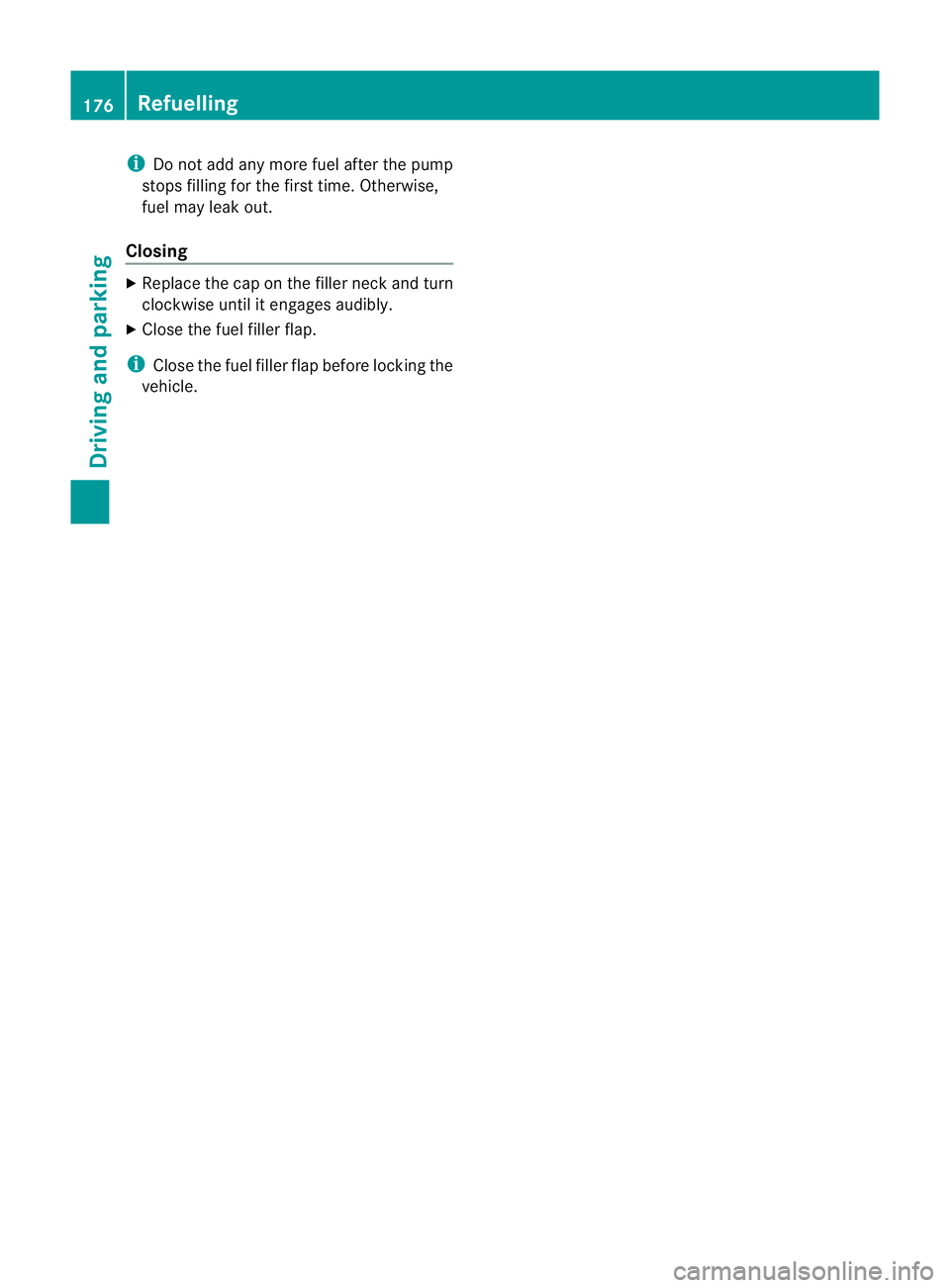 MERCEDES-BENZ GL SUV 2012  Owners Manual i
Do not ad dany mor efuel after the pump
stop sfilling for the first time. Otherwise,
fuel may leak out.
Closing X
Replace the cap on the fille rneck and turn
cloc kwise until it engages audibly.
X C