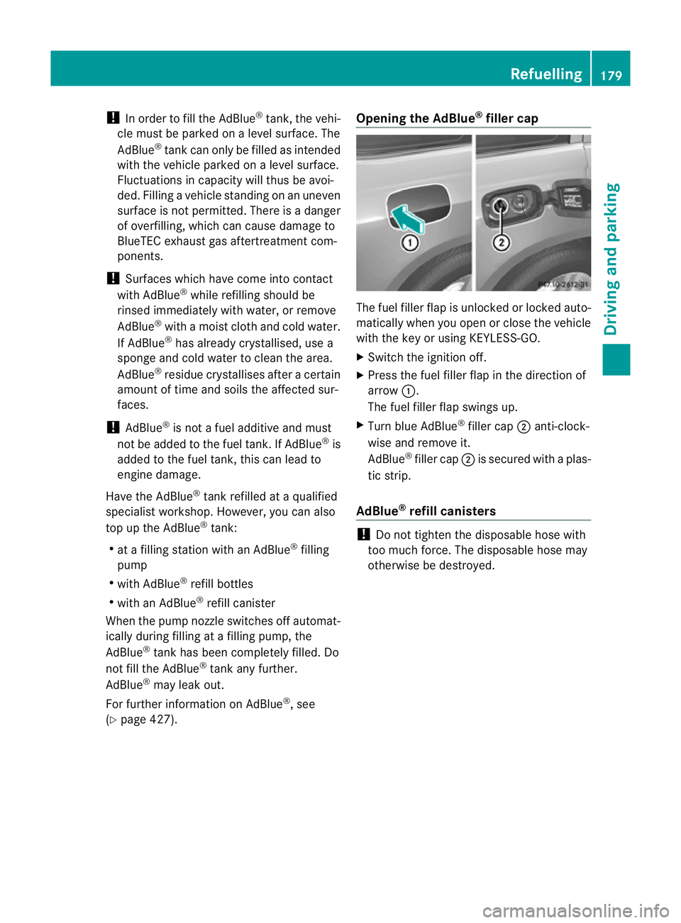 MERCEDES-BENZ GL SUV 2012  Owners Manual !
In order to fil lthe AdBlue ®
tank, the vehi-
cle must be parked on alevel surface. The
AdBlue ®
tank can only be filled as intended
with the vehicle parked on alevel surface.
Fluctuations in capa