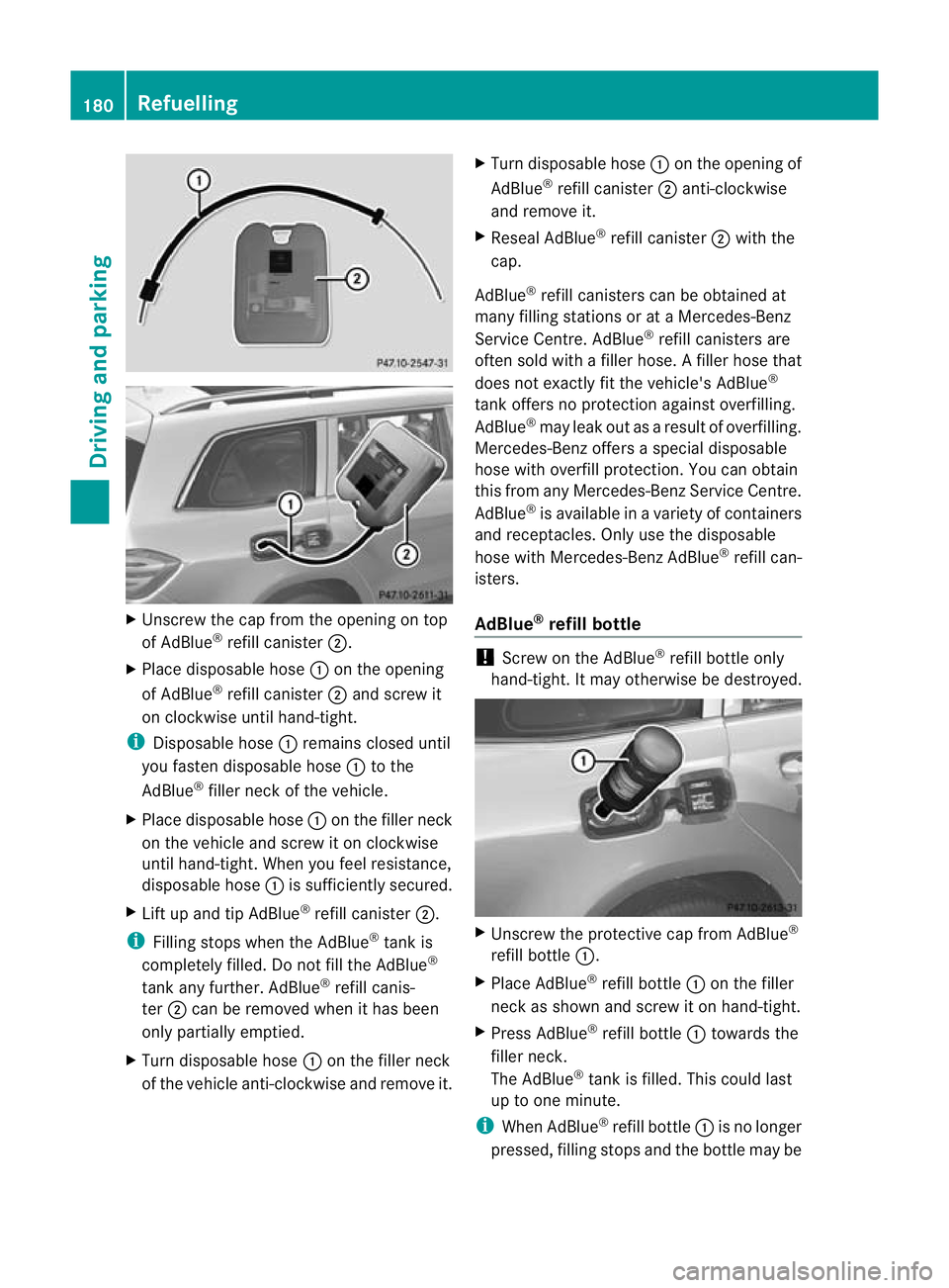 MERCEDES-BENZ GL SUV 2012  Owners Manual X
Unscre wthe cap from the opening on top
of AdBlue ®
refill canister ;.
X Plac edisposable hose :on the opening
of AdBlue ®
refill canister ;and screw it
on clockwise until hand-tight.
i Disposable