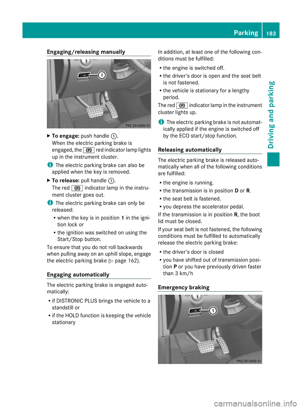 MERCEDES-BENZ GL SUV 2012  Owners Manual Engaging/releasing manually
X
To engage: push handle :.
When th eelectric parking brak eis
engaged ,the ! redi ndicator lamp lights
up in the instrumen tcluster.
i The electric parking brak ecan also 