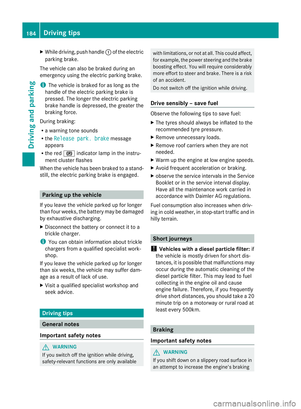 MERCEDES-BENZ GL SUV 2012  Owners Manual X
While driving, push handle :of the elect ric
parking brake.
The vehicle can also be braked durin gan
emergency using the electric parking brake.
i The vehicle is braked for as long as the
handle of 