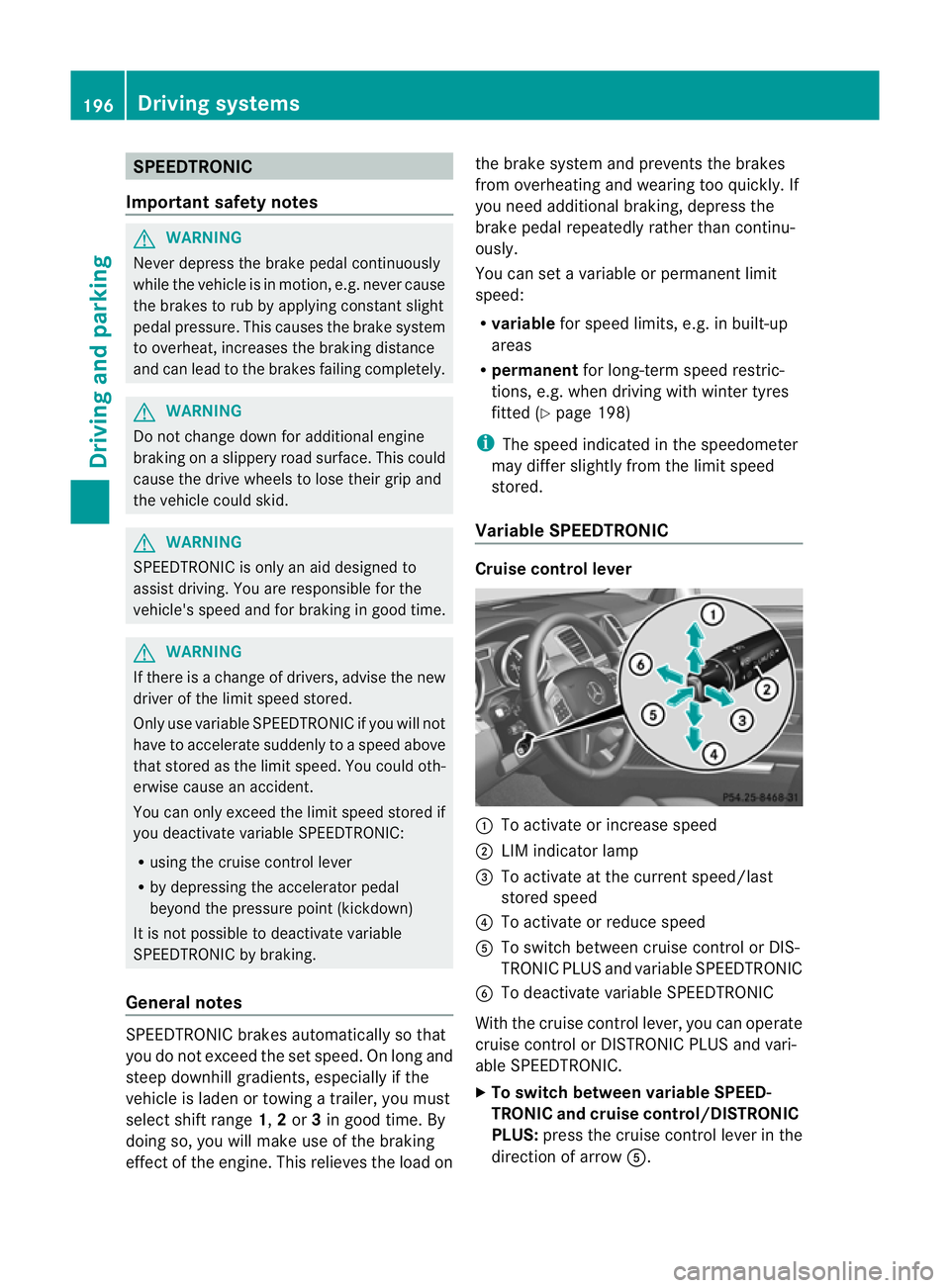 MERCEDES-BENZ GL SUV 2012 Owners Manual SPEEDTRONIC
Important safety notes G
WARNING
Never depress the brake peda lcontinuously
while the vehicle is in motion, e.g. never cause
the brakes to rub by applying constant slight
pedal pressure. T MERCEDES-BENZ GL SUV 2012 Owners Manual SPEEDTRONIC
Important safety notes G
WARNING
Never depress the brake peda lcontinuously
while the vehicle is in motion, e.g. never cause
the brakes to rub by applying constant slight
pedal pressure. T