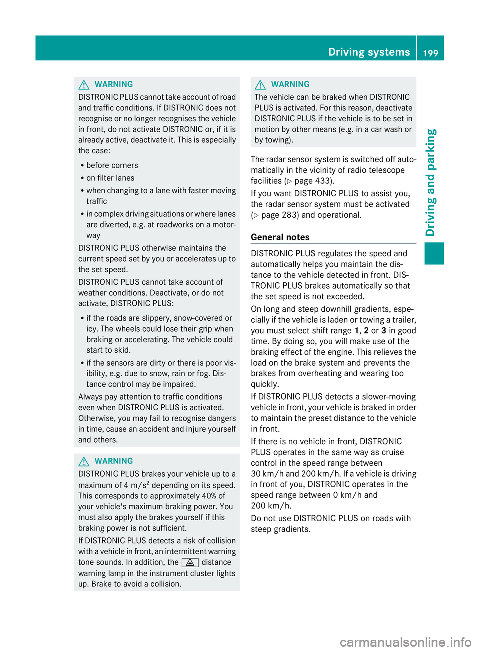 MERCEDES-BENZ GL SUV 2012  Owners Manual G
WARNING
DISTRONIC PLUS canno ttake account of road
and traffic conditions. If DISTRONI Cdoes not
recognise or no longer recognises the vehicle
in front, do not activate DISTRONIC or, if it is
alr ea