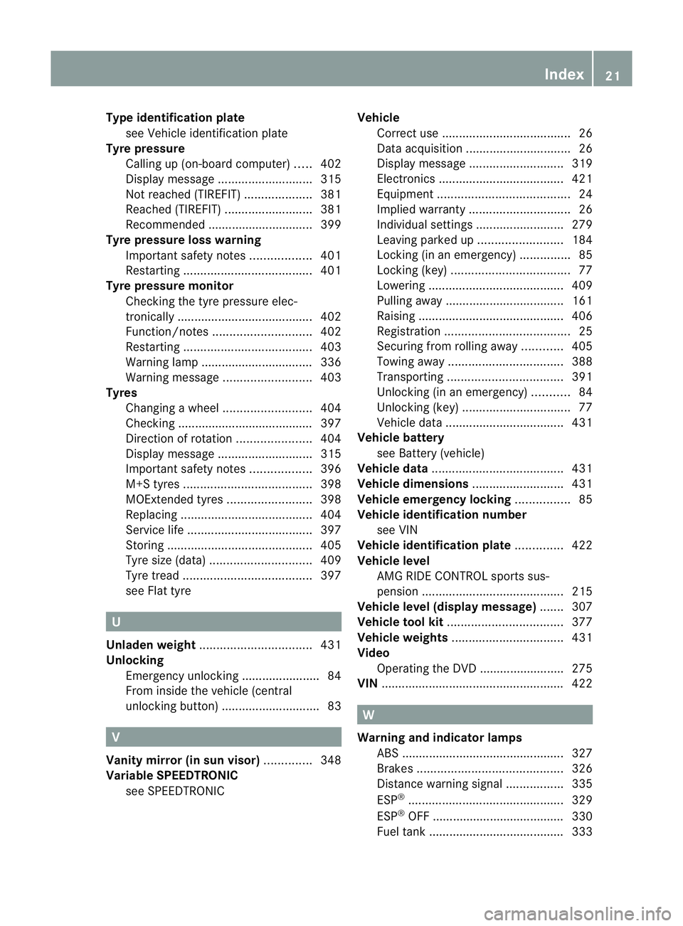 MERCEDES-BENZ GL SUV 2012 Owners Manual Type identificatio
nplate
see Vehicl eide ntificatio nplate
Tyr epressure
Calling up (on-board computer )..... 402
Display message ............................ 315
Not reac hed( TIREFIT) .............