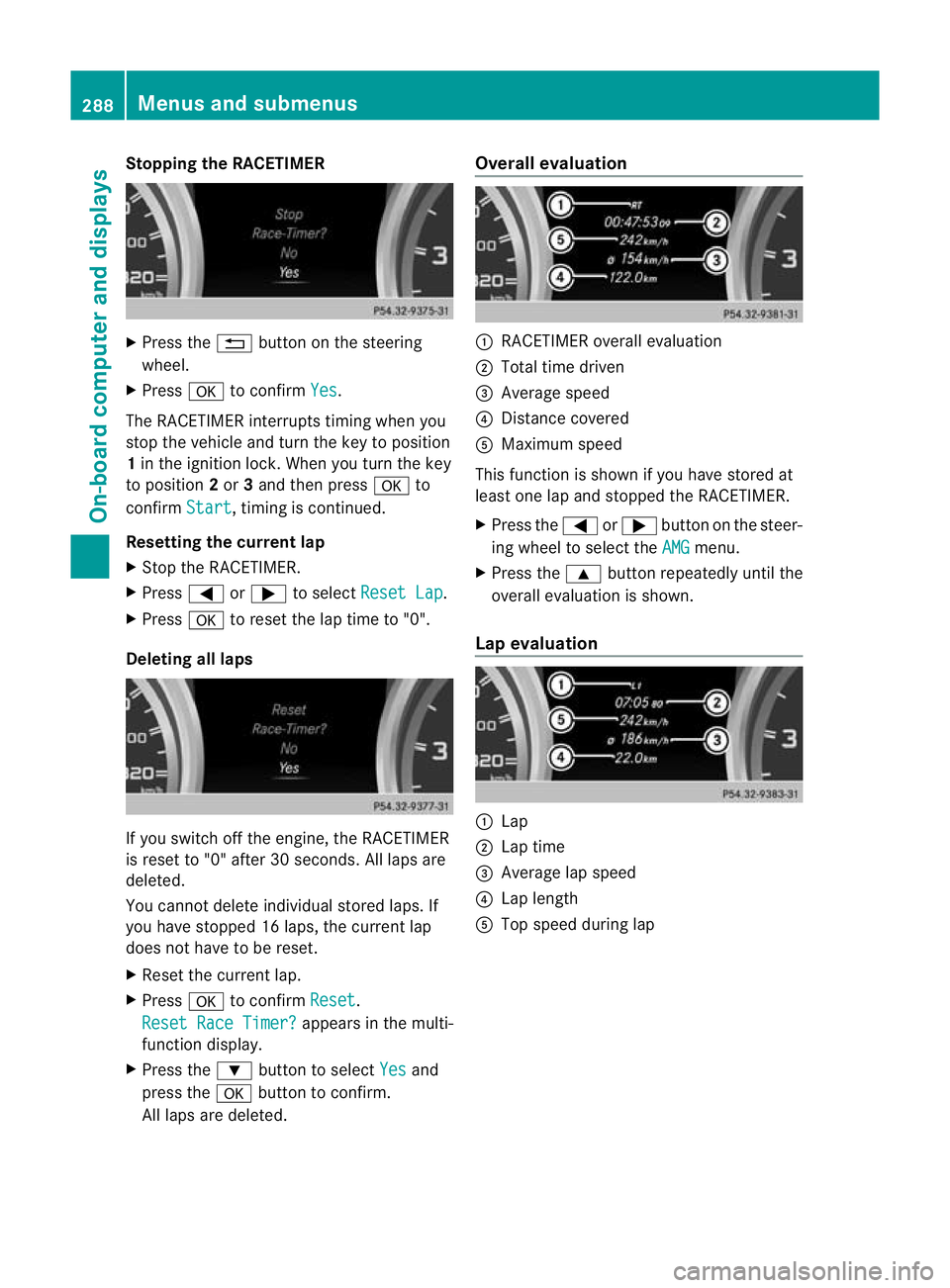 MERCEDES-BENZ GL SUV 2012  Owners Manual Stopping th
eRACETIMER X
Press the %button on the steering
wheel.
X Press ato confirm Yes .
The RACETIMER interrupts timing when you
stop the vehicle and turn the key to position
1 in the ignition loc