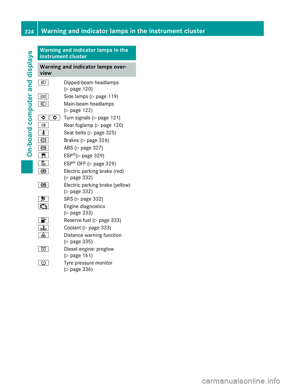 MERCEDES-BENZ GL SUV 2012 Owners Manual Warnin
gand indicator lamps in the
instrument cluster Warning and indicator lamps over-
view
L Dipped-beam headlamps
(Ypage 120)
T Side lamps (Y page 119)
K Main-beam headlamps
(Ypage 122)
#! Turn sig MERCEDES-BENZ GL SUV 2012 Owners Manual Warnin
gand indicator lamps in the
instrument cluster Warning and indicator lamps over-
view
L Dipped-beam headlamps
(Ypage 120)
T Side lamps (Y page 119)
K Main-beam headlamps
(Ypage 122)
#! Turn sig