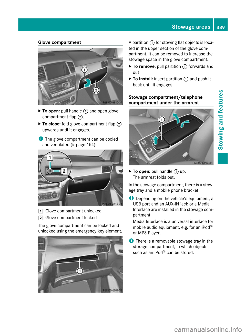 MERCEDES-BENZ GL SUV 2012  Owners Manual Glove compartment
X
To open: pull ha ndle :and ope nglove
compartment flap ;.
X To close: fold glove compartment flap ;
upwards until it engages.
i The glove compartment can be cooled
and ventilated (