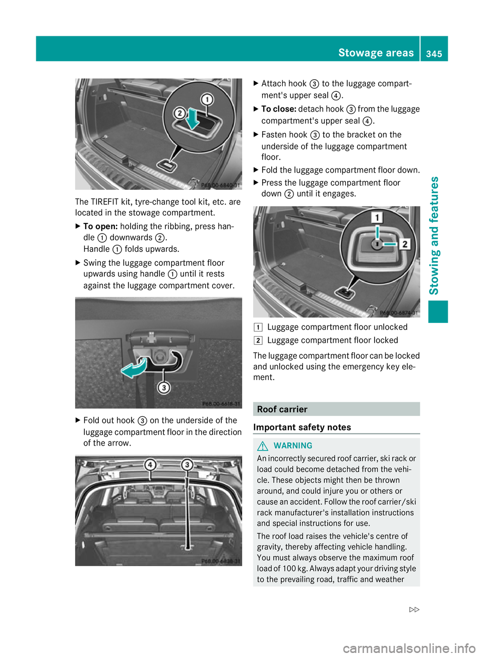 MERCEDES-BENZ GL SUV 2012  Owners Manual The TIREFI
Tkit, tyre- change tool kit, etc. are
located in the stowage compartment.
X To open: holding the ribbing, press han-
dle :downwards ;.
Handle :folds upwards.
X Swing the luggag ecompartmen 