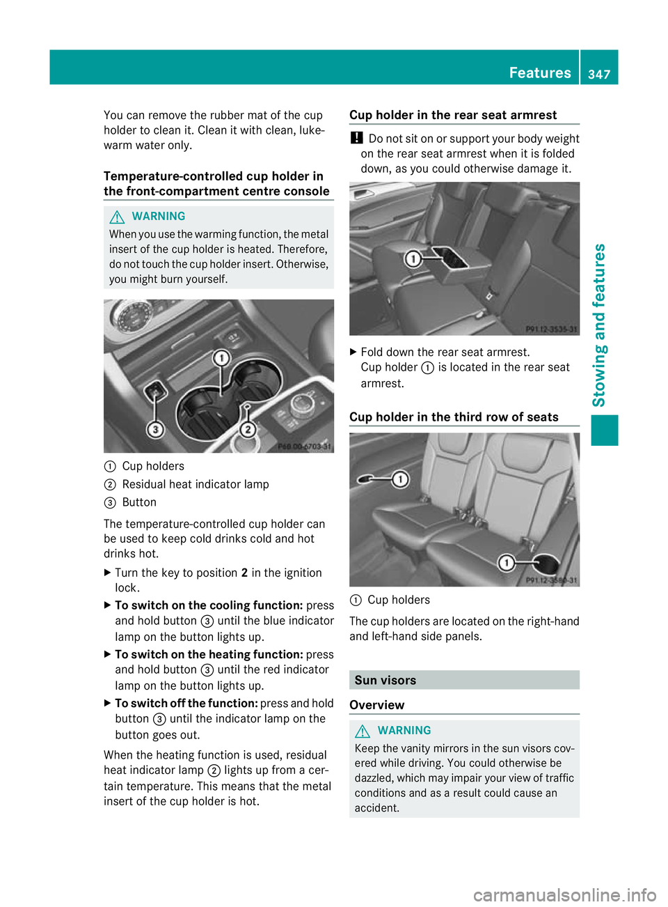 MERCEDES-BENZ GL SUV 2012  Owners Manual You can remove the rubber mat of the cup
holder to clean it. Clean it with clean
,luke-
warm water only.
Temperature-controlled cup holder in
th ef ront-compartment centr econsole G
WARNING
When you u