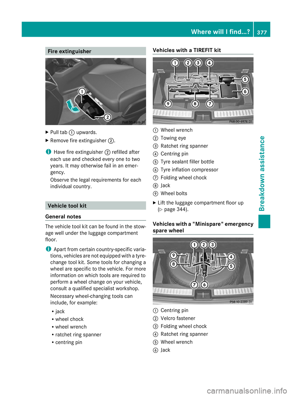 MERCEDES-BENZ GL SUV 2012 Owners Manual Fir
ee xtinguisher X
Pull tab :upwar ds.
X Remov efiree xtingu isher;.
i Hav efiree xtingu isher;refilled after
eac huse and checke devery one to two
years. It may othe rwise fail in an emer-
gency.
O MERCEDES-BENZ GL SUV 2012 Owners Manual Fir
ee xtinguisher X
Pull tab :upwar ds.
X Remov efiree xtingu isher;.
i Hav efiree xtingu isher;refilled after
eac huse and checke devery one to two
years. It may othe rwise fail in an emer-
gency.
O