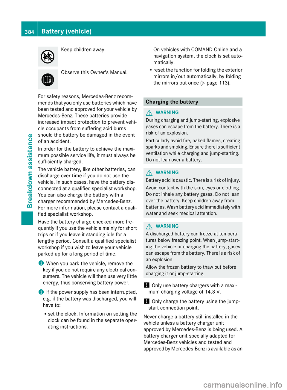MERCEDES-BENZ GL SUV 2012  Owners Manual Kee
pchildr en away. Obse
rve this Owner' sManual.
For safet yreasons ,Mercedes-Ben zrecom-
mends that you only use batteries which have
been tested and approved for your vehicle by
Mercedes-Benz.