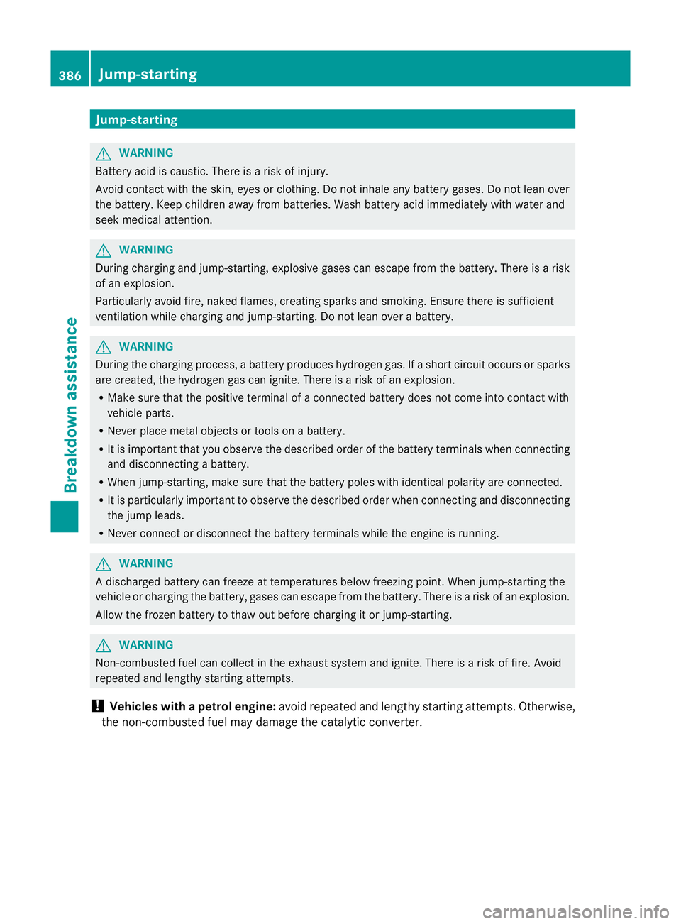 MERCEDES-BENZ GL SUV 2012  Owners Manual Jum
p-starting G
WARNING
Battery acid is caustic. There is arisk of injury.
Avoid contact with the skin, eyes or clothing. Do not inhale any battery gases. Do not lean over
the battery. Keep children 