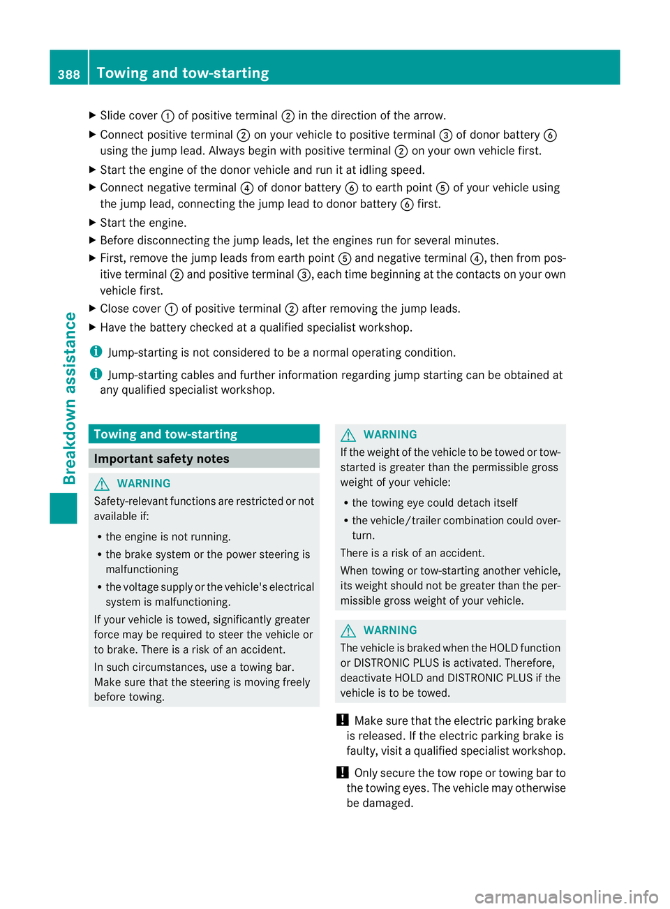 MERCEDES-BENZ GL SUV 2012  Owners Manual X
Slide cover :of positive terminal ;in the direction of the arro w.
X Connect positive terminal ;on your vehicl etopositive terminal =of donor battery B
using the jum plead. Alway sbegin with positiv