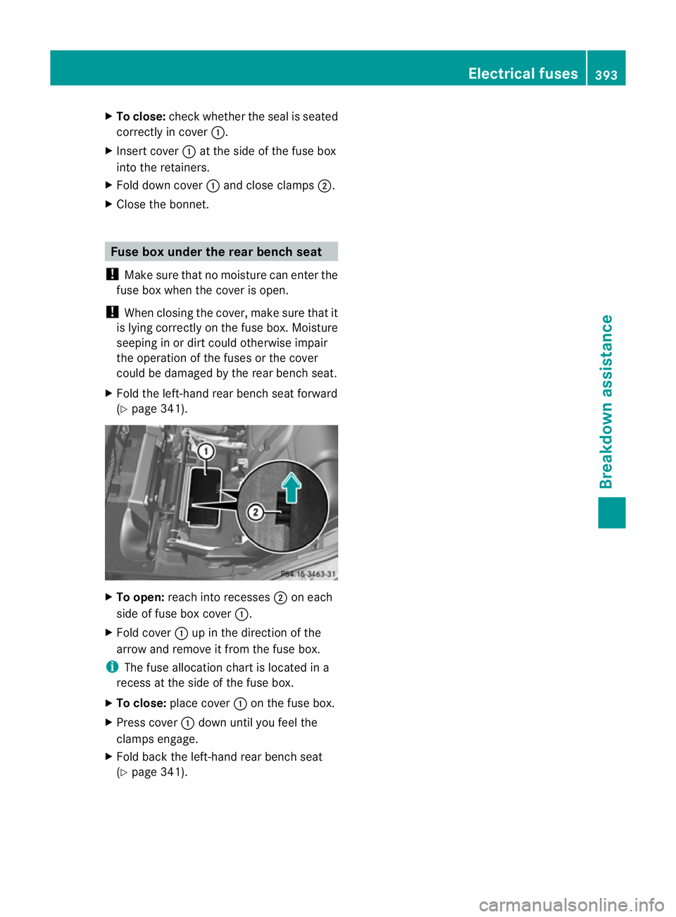 MERCEDES-BENZ GL SUV 2012  Owners Manual X
To close: check whethe rthe seal is seated
correc tlyinc over:.
X Insert cover :at the side of the fuse box
int ot he retainers.
X Fold down cover :and close clamps ;.
X Close the bonnet. Fuse box u