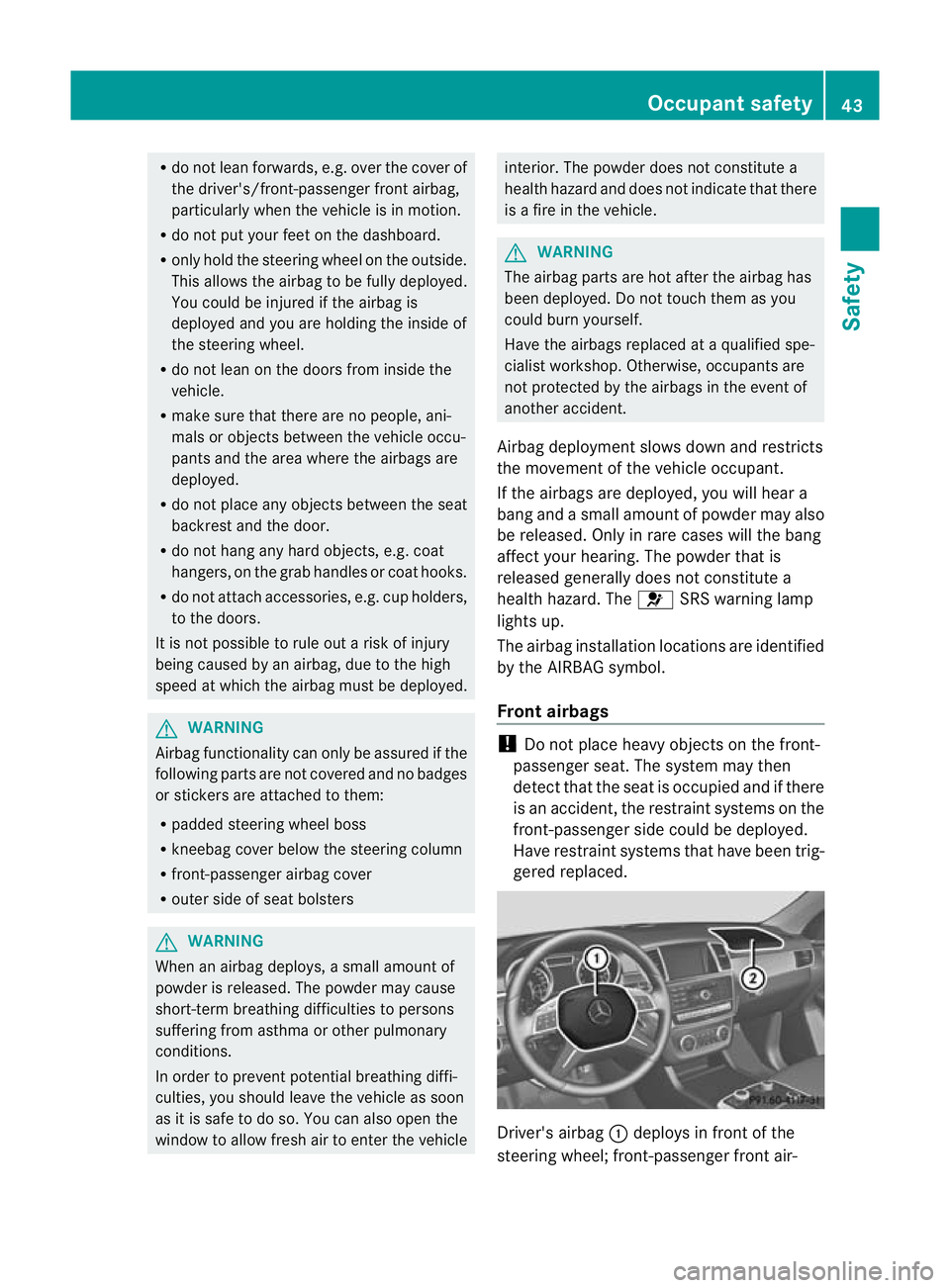 MERCEDES-BENZ GL SUV 2012 Service Manual R
do not lean forwards, e.g. over the cover of
the driver's/front-passenger fron tairbag,
particularly when the vehicle is in motion.
R do not put your feet on the dashboard.
R only hold the steer