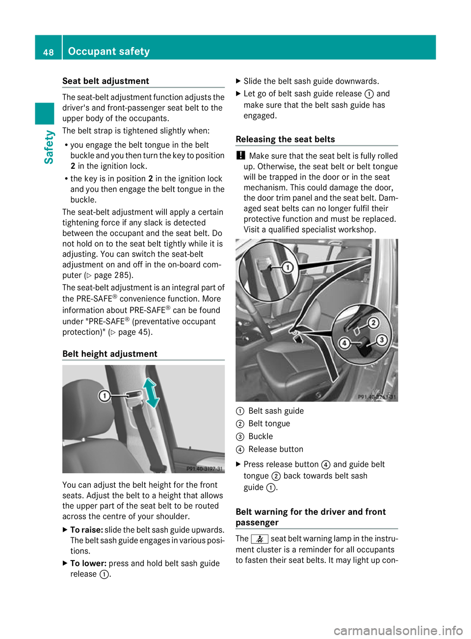MERCEDES-BENZ GL SUV 2012 Workshop Manual Sea
tbelt adjustment The seat-belt adjustment func
tion adjusts the
driver's and front-passenger seat belt to the
upper body of the occupants.
The belt strap is tighte neds lightly when:
R you eng