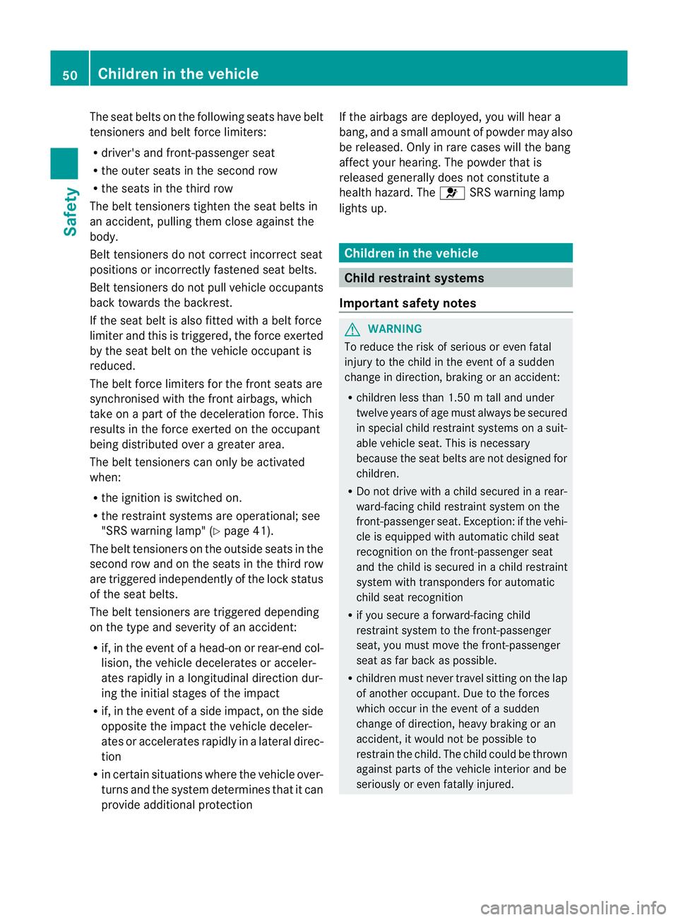 MERCEDES-BENZ GL SUV 2012 Workshop Manual The seat belts on the following seats have belt
tensioner
sand bel tforc elimiters:
R driver's and front-passenger seat
R the outer seats in the second row
R the seats in the third row
The belt te