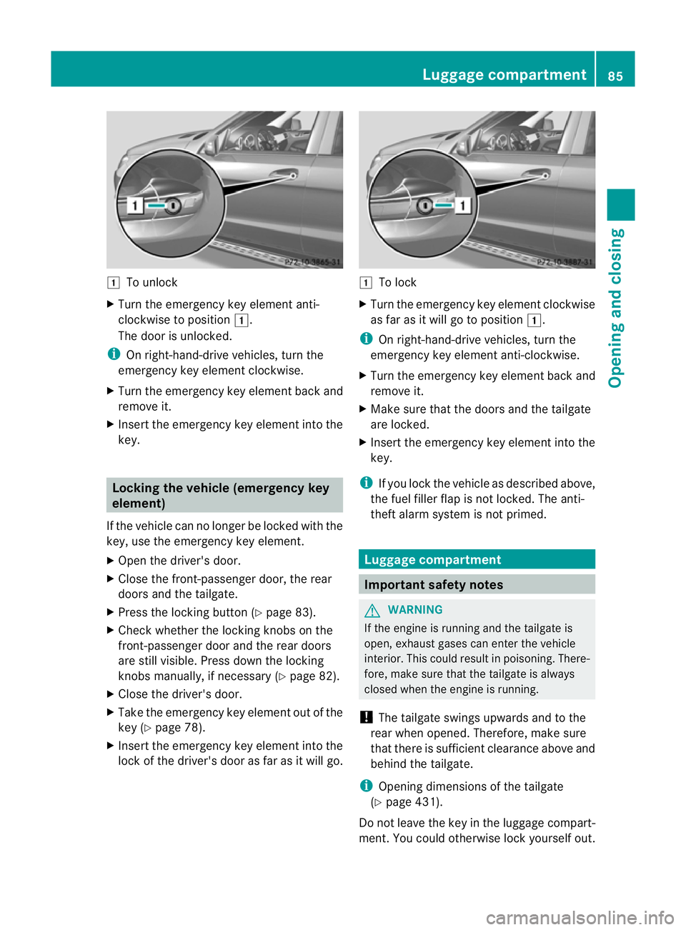 MERCEDES-BENZ GL SUV 2012 Manual Online 1
To unlock
X Tur nthe emergenc ykey elemen tanti-
clockwise to position 1.
The doo risu nlocked.
i On right -hand-drive vehicles, turn the
emergenc ykey elemen tclockwise.
X Turn the emergenc ykey el