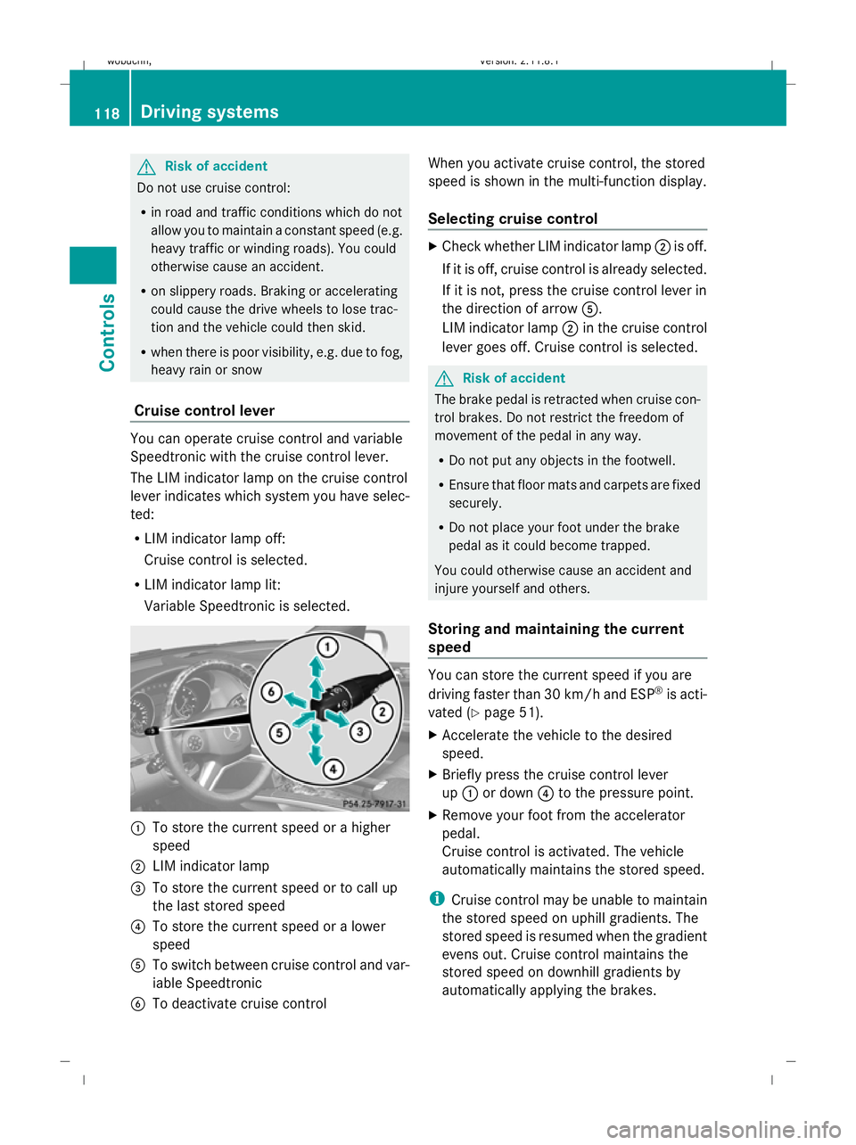 MERCEDES-BENZ GL SUV 2009 Owners Manual G
Risk of accident
Do not use cruise control:
R in road and traffic conditions which do not
allow you to maintain a constant speed (e.g.
heavy traffic or winding roads). You could
otherwise cause an a MERCEDES-BENZ GL SUV 2009 Owners Manual G
Risk of accident
Do not use cruise control:
R in road and traffic conditions which do not
allow you to maintain a constant speed (e.g.
heavy traffic or winding roads). You could
otherwise cause an a