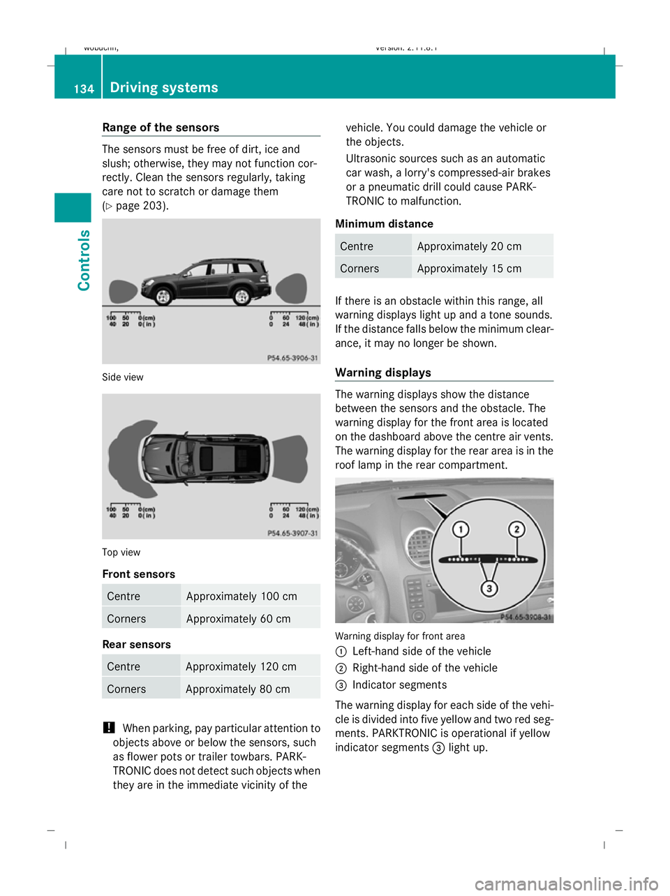 MERCEDES-BENZ GL SUV 2009 Owners Manual Range of the sensors
The sensors must be free of dirt, ice and
slush; otherwise, they may not function cor-
rectly. Clean the sensors regularly, taking
care not to scratch or damage them
(Y page 203). MERCEDES-BENZ GL SUV 2009 Owners Manual Range of the sensors
The sensors must be free of dirt, ice and
slush; otherwise, they may not function cor-
rectly. Clean the sensors regularly, taking
care not to scratch or damage them
(Y page 203).