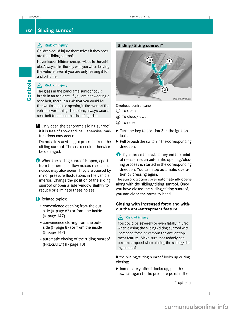 MERCEDES-BENZ GL SUV 2009 Owners Manual G
Risk of injury
Children could injure themselves if they oper-
ate the sliding sunroof.
Never leave children unsupervised in the vehi-
cle. Always take the key with you when leaving
the vehicle, even MERCEDES-BENZ GL SUV 2009 Owners Manual G
Risk of injury
Children could injure themselves if they oper-
ate the sliding sunroof.
Never leave children unsupervised in the vehi-
cle. Always take the key with you when leaving
the vehicle, even