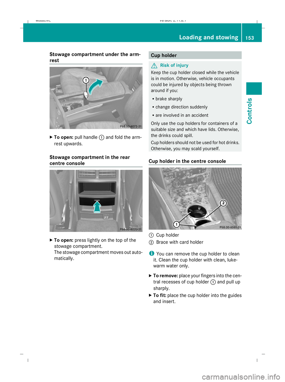 MERCEDES-BENZ GL SUV 2009 Owners Manual Stowage compartment under the arm-
rest
X
To open: pull handle :and fold the arm-
rest upwards.
Stowage compartment in the rear
centre console X
To open: press lightly on the top of the
stowage compar MERCEDES-BENZ GL SUV 2009 Owners Manual Stowage compartment under the arm-
rest
X
To open: pull handle :and fold the arm-
rest upwards.
Stowage compartment in the rear
centre console X
To open: press lightly on the top of the
stowage compar