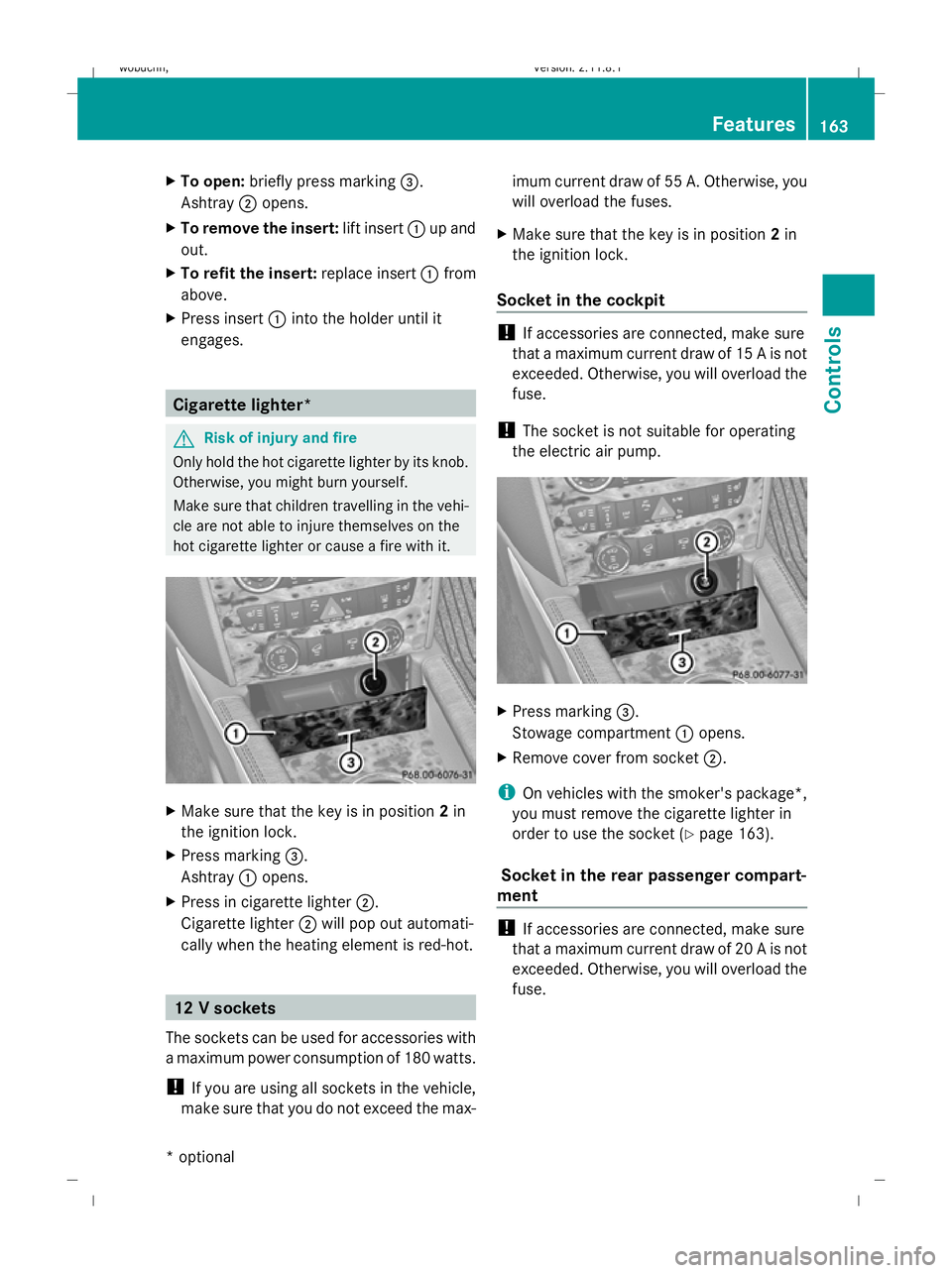 MERCEDES-BENZ GL SUV 2009 Owners Manual X
To open: briefly press marking =.
Ashtray ;opens.
X To remove the insert: lift insert:up and
out.
X To refit the insert: replace insert:from
above.
X Press insert :into the holder until it
engages. MERCEDES-BENZ GL SUV 2009 Owners Manual X
To open: briefly press marking =.
Ashtray ;opens.
X To remove the insert: lift insert:up and
out.
X To refit the insert: replace insert:from
above.
X Press insert :into the holder until it
engages.