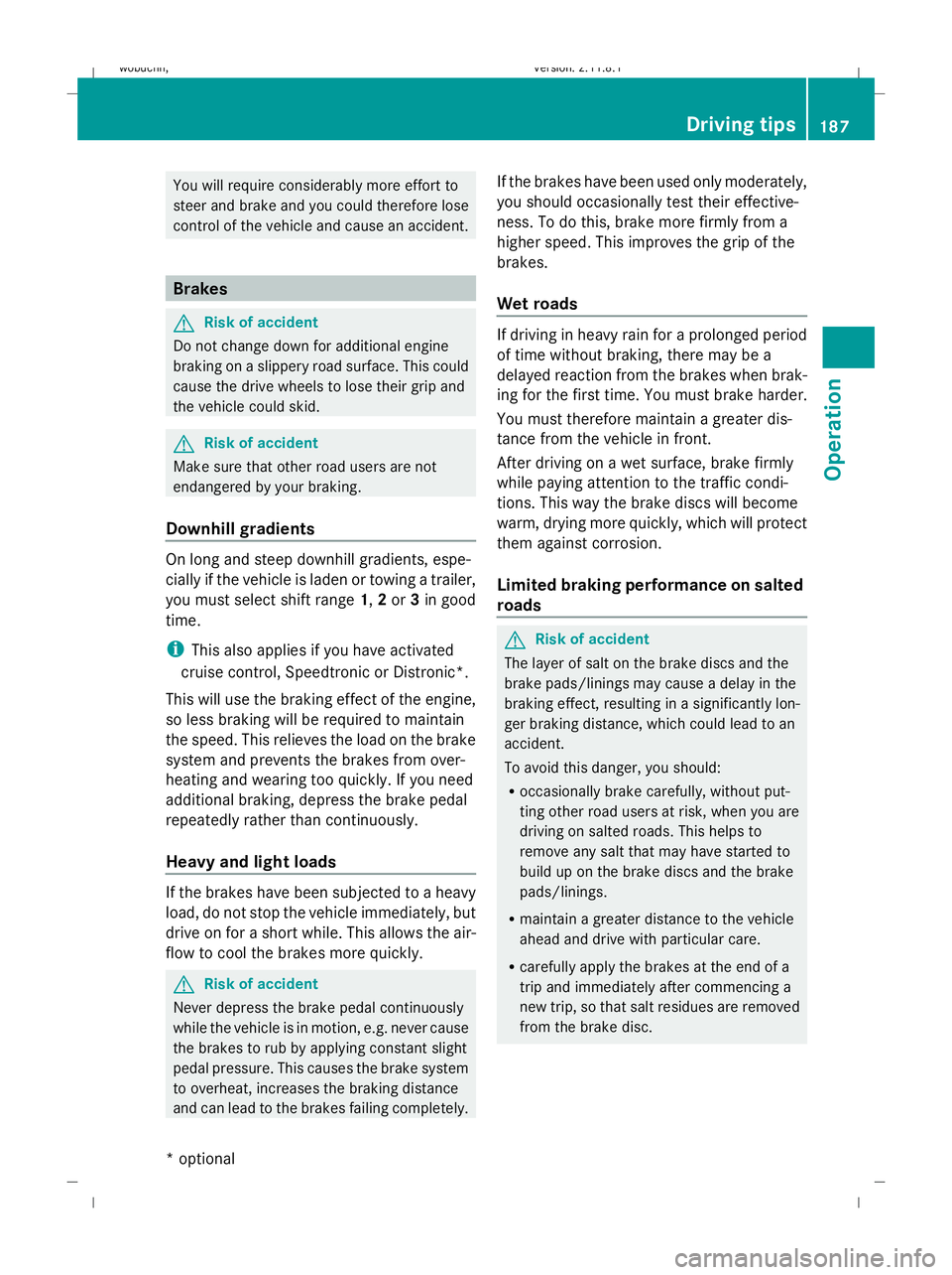 MERCEDES-BENZ GL SUV 2009 Owners Manual You will require considerably more effort to
steer and brake and you could therefore lose
control of the vehicle and cause an accident.
Brakes
G
Risk of accident
Do not change down for additional engi MERCEDES-BENZ GL SUV 2009 Owners Manual You will require considerably more effort to
steer and brake and you could therefore lose
control of the vehicle and cause an accident.
Brakes
G
Risk of accident
Do not change down for additional engi