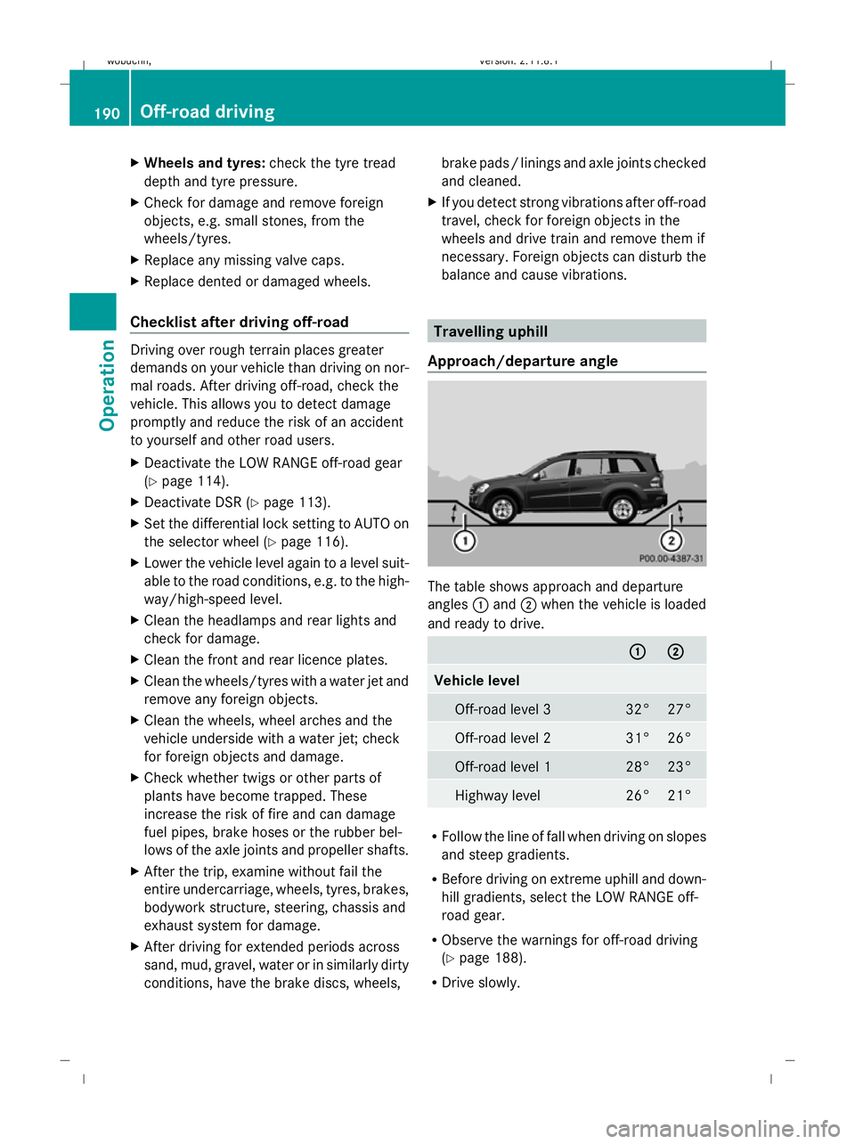 MERCEDES-BENZ GL SUV 2009  Owners Manual X
Wheels and tyres: check the tyre tread
depth and tyre pressure.
X Check for damage and remove foreign
objects, e.g. small stones, from the
wheels/tyres.
X Replace any missing valve caps.
X Replace d