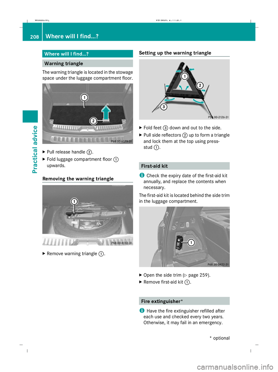 MERCEDES-BENZ GL SUV 2009 Owners Manual Where will I find...?
Warning triangle
The warning triangle is located in the stowage
space under the luggage compartment floor. X
Pull release handle ;.
X Fold luggage compartment floor :
upwards.
Re MERCEDES-BENZ GL SUV 2009 Owners Manual Where will I find...?
Warning triangle
The warning triangle is located in the stowage
space under the luggage compartment floor. X
Pull release handle ;.
X Fold luggage compartment floor :
upwards.
Re