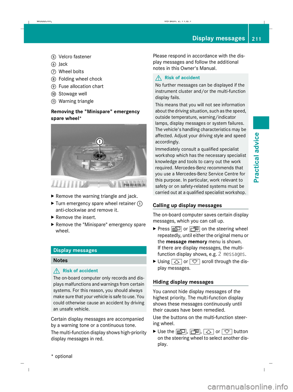 MERCEDES-BENZ GL SUV 2009 Owners Manual A
Velcro fastener
B Jack
C Wheel bolts
D Folding wheel chock
E Fuse allocation chart
F Stowage well
G Warning triangle
Removing the "Minispare" emergency
spare wheel* X
Remove the warning tria MERCEDES-BENZ GL SUV 2009 Owners Manual A
Velcro fastener
B Jack
C Wheel bolts
D Folding wheel chock
E Fuse allocation chart
F Stowage well
G Warning triangle
Removing the "Minispare" emergency
spare wheel* X
Remove the warning tria