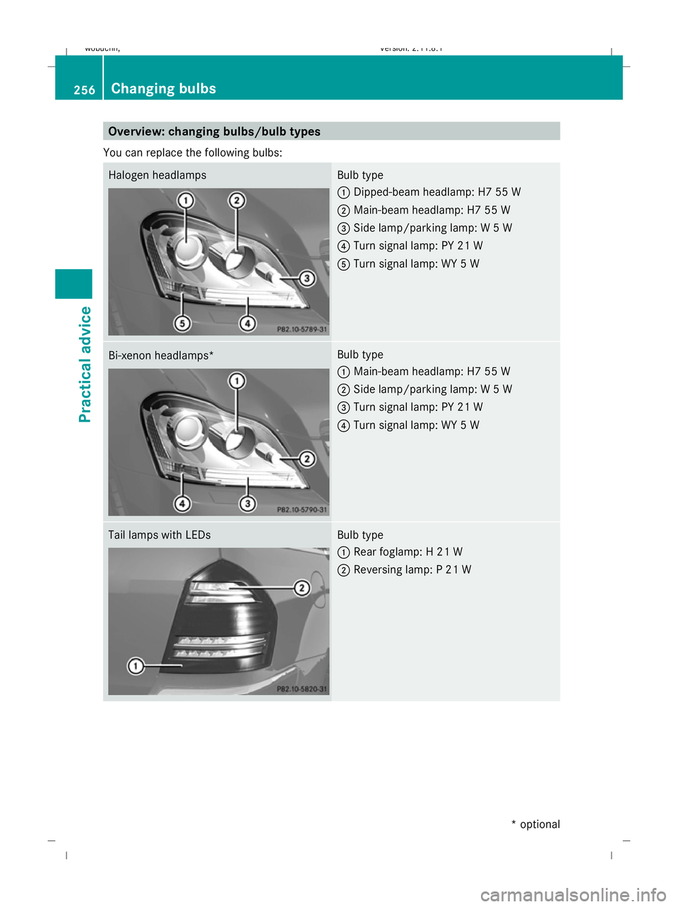MERCEDES-BENZ GL SUV 2009 Owners Manual Overview: changing bulbs/bulb types
You can replace the following bulbs: Halogen headlamps Bulb type
:
Dipped-beam headlamp: H7 55 W
; Main-beam headlamp: H7 55 W
= Side lamp/parking lamp: W 5 W
? Tur MERCEDES-BENZ GL SUV 2009 Owners Manual Overview: changing bulbs/bulb types
You can replace the following bulbs: Halogen headlamps Bulb type
:
Dipped-beam headlamp: H7 55 W
; Main-beam headlamp: H7 55 W
= Side lamp/parking lamp: W 5 W
? Tur