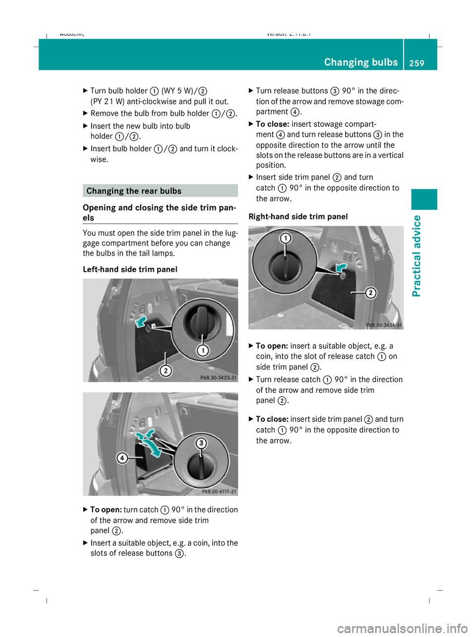 MERCEDES-BENZ GL SUV 2009  Owners Manual X
Turn bulb holder :(WY 5 W)/;
(PY 21 W) anti-clockwise and pull it out.
X Remove the bulb from bulb holder :/;.
X Insert the new bulb into bulb
holder :/;.
X Insert bulb holder :/;and turn it clock-
