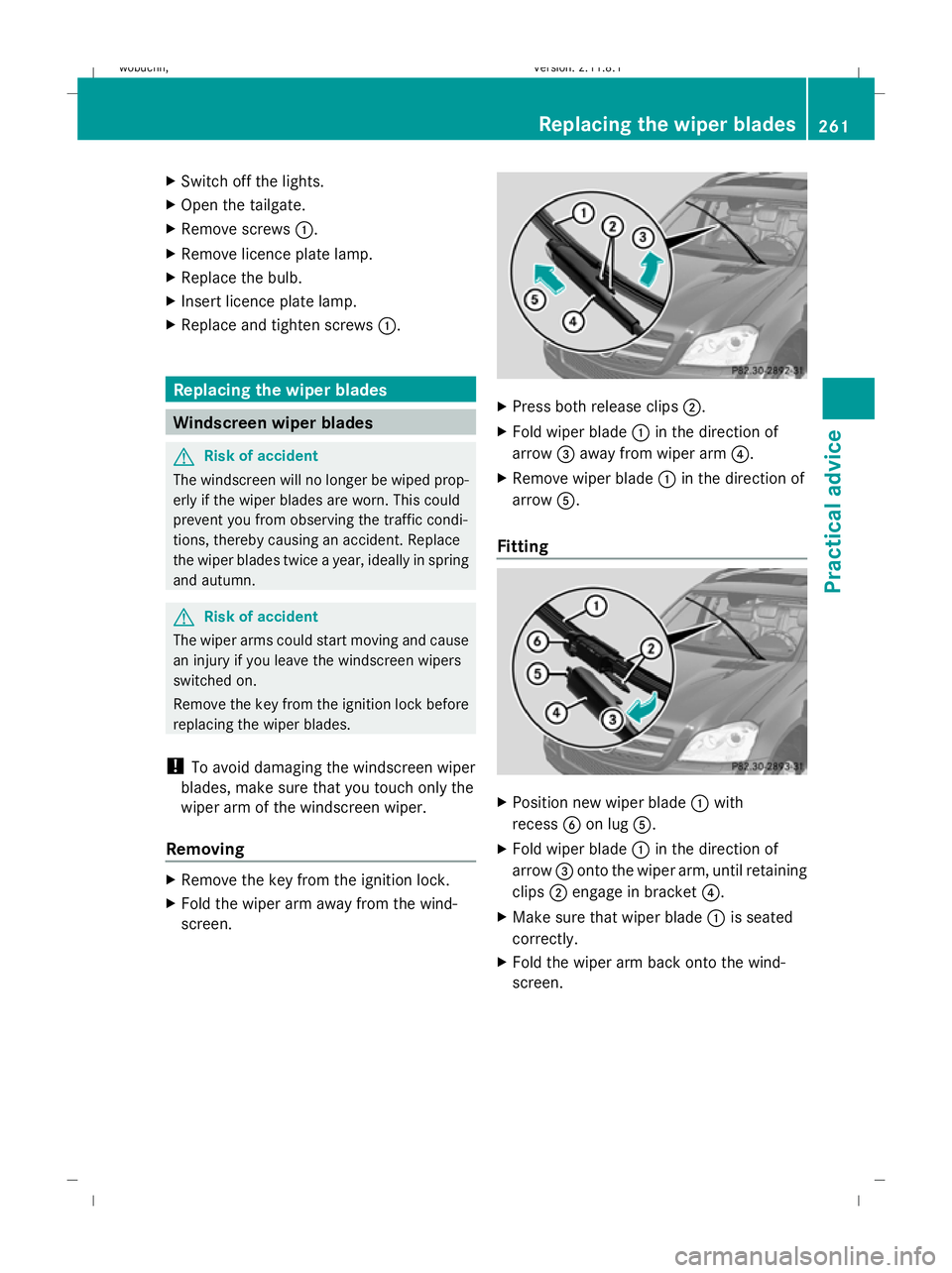 MERCEDES-BENZ GL SUV 2009  Owners Manual X
Switch off the lights.
X Open the tailgate.
X Remove screws :.
X Remove licence plate lamp.
X Replace the bulb.
X Insert licence plate lamp.
X Replace and tighten screws :.Replacing the wiper blades