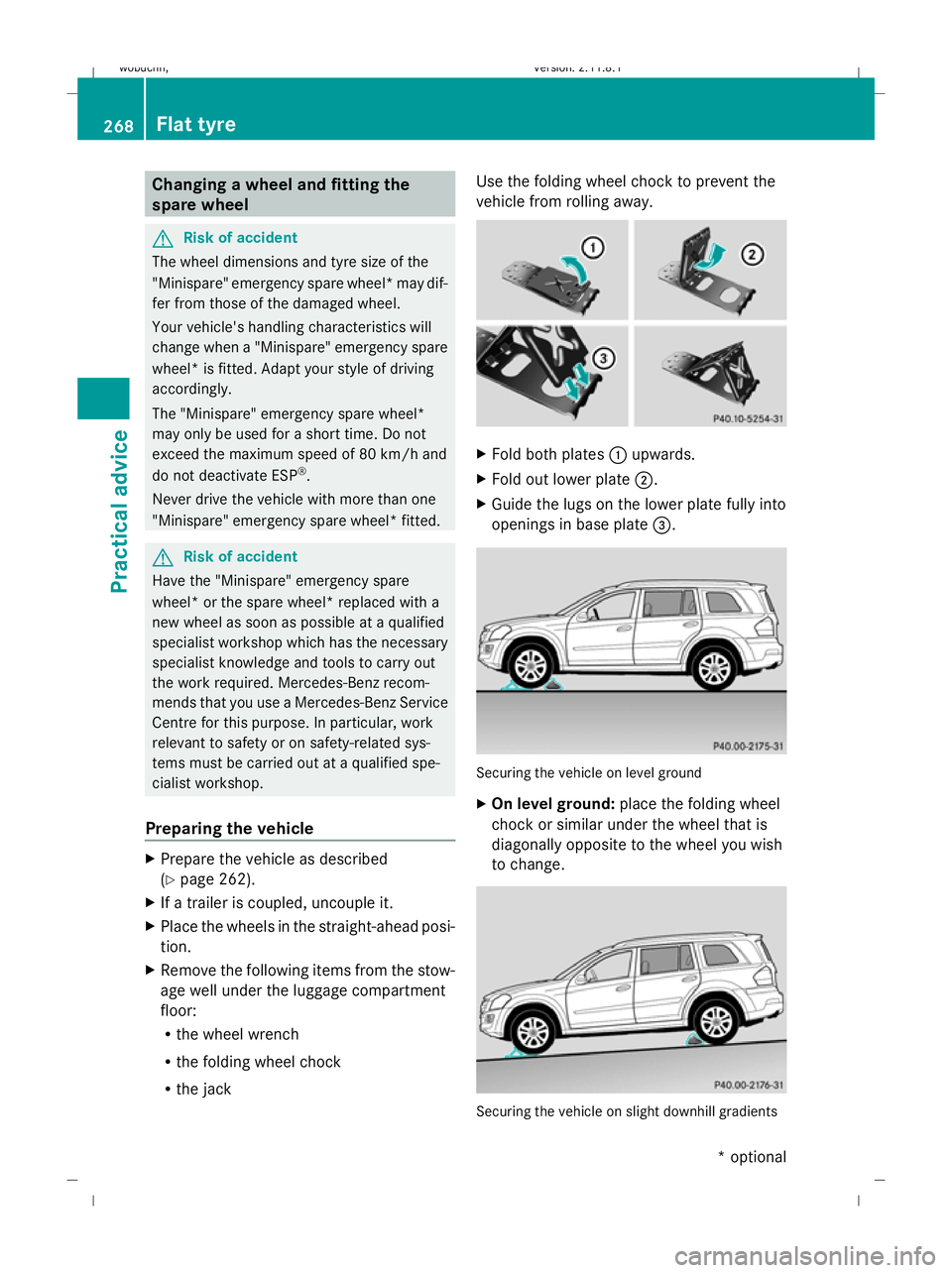 MERCEDES-BENZ GL SUV 2009  Owners Manual Changing a wheel and fitting the
spare wheel G
Risk of accident
The wheel dimensions and tyre size of the
"Minispare" emergency spare wheel *may dif-
fer from those of the damaged wheel.
Your 